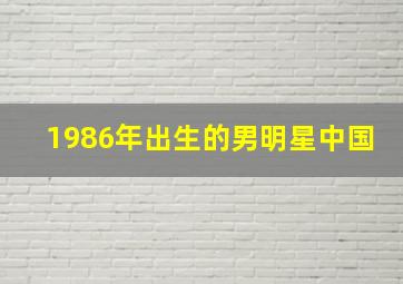 1986年出生的男明星中国