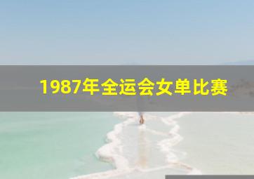 1987年全运会女单比赛