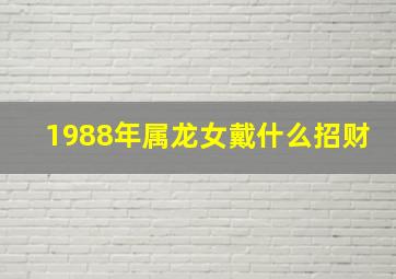 1988年属龙女戴什么招财