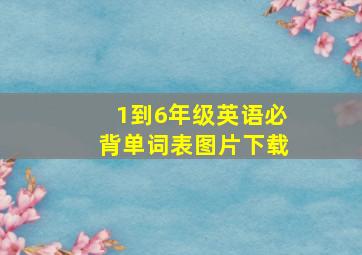 1到6年级英语必背单词表图片下载