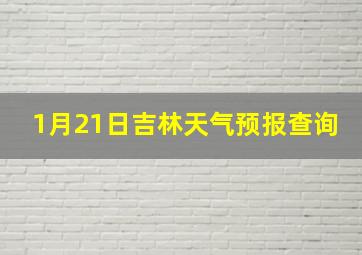 1月21日吉林天气预报查询