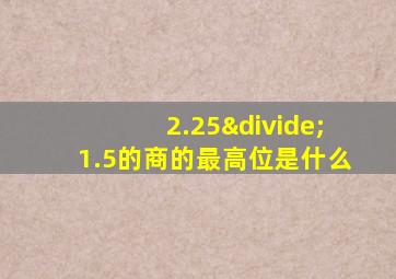 2.25÷1.5的商的最高位是什么