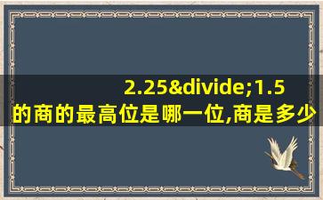 2.25÷1.5的商的最高位是哪一位,商是多少