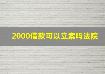 2000借款可以立案吗法院