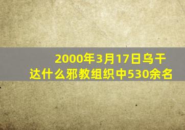 2000年3月17日乌干达什么邪教组织中530余名