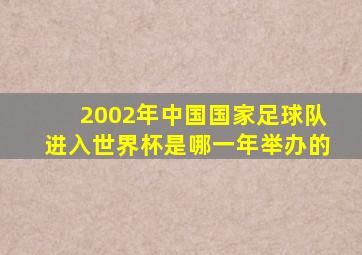 2002年中国国家足球队进入世界杯是哪一年举办的