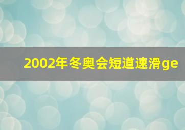 2002年冬奥会短道速滑ge