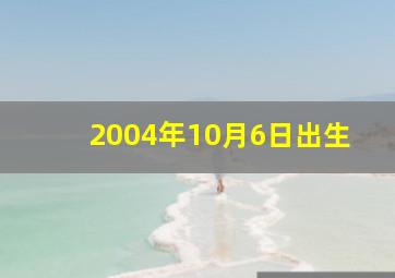 2004年10月6日出生