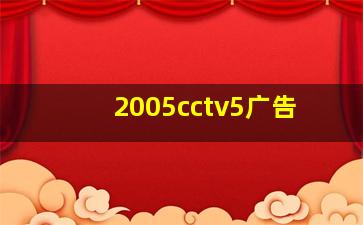 2005cctv5广告