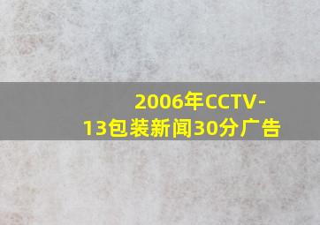 2006年CCTV-13包装新闻30分广告