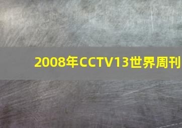 2008年CCTV13世界周刊