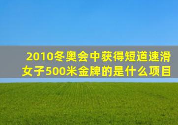 2010冬奥会中获得短道速滑女子500米金牌的是什么项目