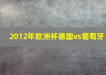 2012年欧洲杯德国vs葡萄牙