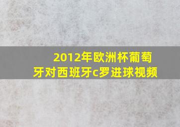 2012年欧洲杯葡萄牙对西班牙c罗进球视频