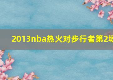 2013nba热火对步行者第2场