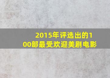 2015年评选出的100部最受欢迎美剧电影