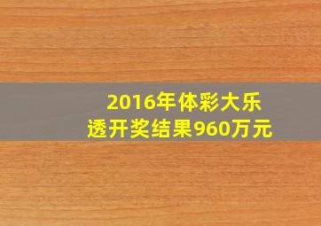 2016年体彩大乐透开奖结果960万元