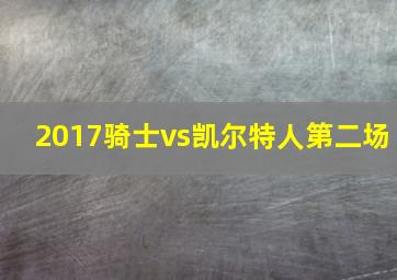 2017骑士vs凯尔特人第二场