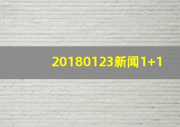 20180123新闻1+1