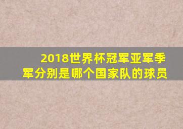 2018世界杯冠军亚军季军分别是哪个国家队的球员