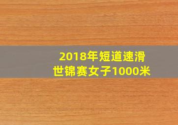 2018年短道速滑世锦赛女子1000米