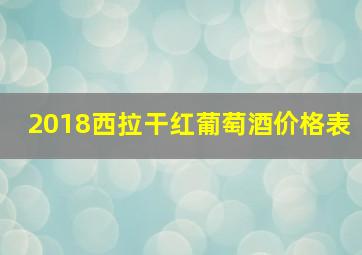 2018西拉干红葡萄酒价格表