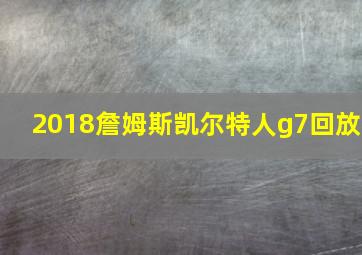 2018詹姆斯凯尔特人g7回放