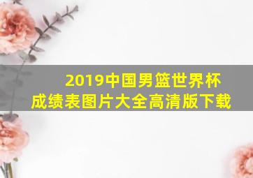 2019中国男篮世界杯成绩表图片大全高清版下载