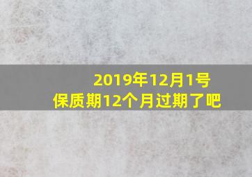 2019年12月1号保质期12个月过期了吧