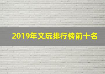 2019年文玩排行榜前十名