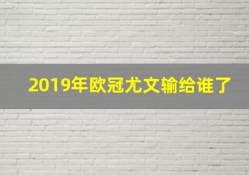 2019年欧冠尤文输给谁了