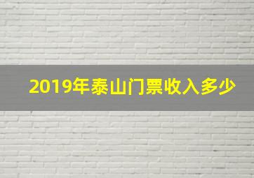 2019年泰山门票收入多少