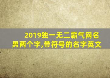 2019独一无二霸气网名男两个字,带符号的名字英文