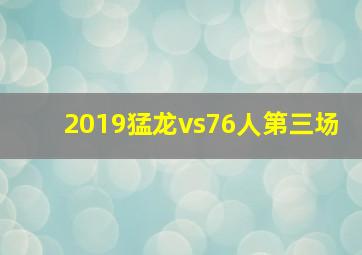 2019猛龙vs76人第三场