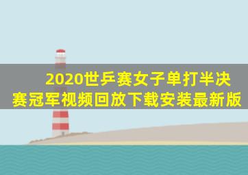 2020世乒赛女子单打半决赛冠军视频回放下载安装最新版