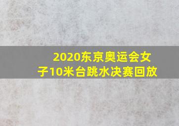 2020东京奥运会女子10米台跳水决赛回放