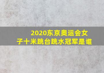 2020东京奥运会女子十米跳台跳水冠军是谁