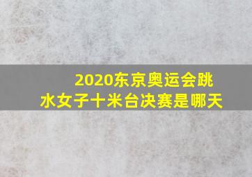 2020东京奥运会跳水女子十米台决赛是哪天