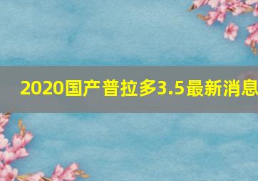 2020国产普拉多3.5最新消息