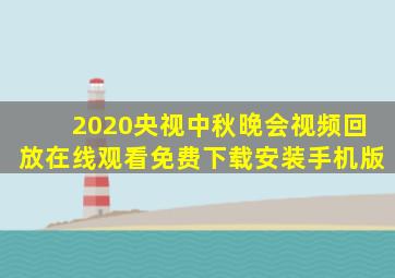 2020央视中秋晚会视频回放在线观看免费下载安装手机版