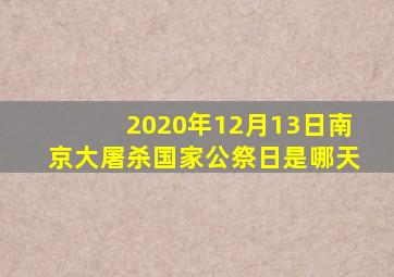 2020年12月13日南京大屠杀国家公祭日是哪天