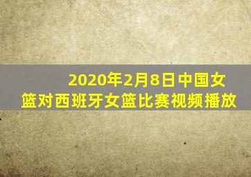 2020年2月8日中国女篮对西班牙女篮比赛视频播放