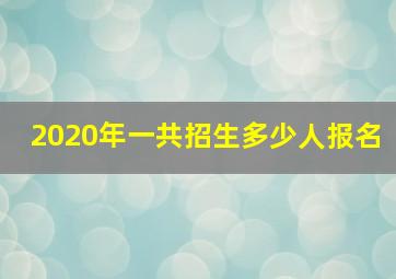 2020年一共招生多少人报名