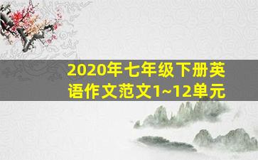 2020年七年级下册英语作文范文1~12单元