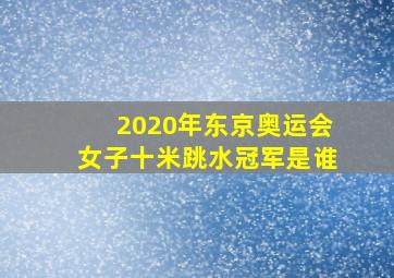 2020年东京奥运会女子十米跳水冠军是谁