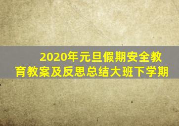 2020年元旦假期安全教育教案及反思总结大班下学期