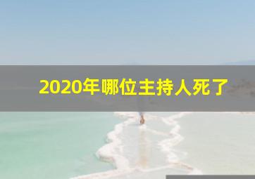 2020年哪位主持人死了