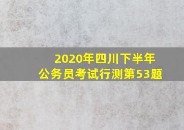 2020年四川下半年公务员考试行测第53题