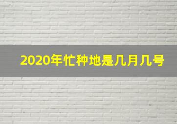 2020年忙种地是几月几号