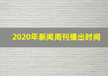 2020年新闻周刊播出时间